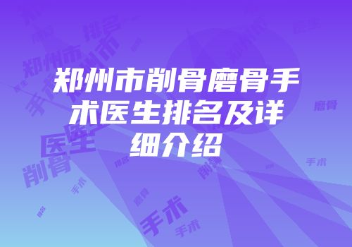 郑州市削骨磨骨手术医生排名及详细介绍