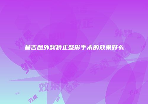昌吉睑外翻矫正整形手术的效果好么
