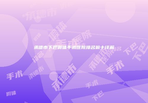 承德市下巴假体手术医院排名前十详解
