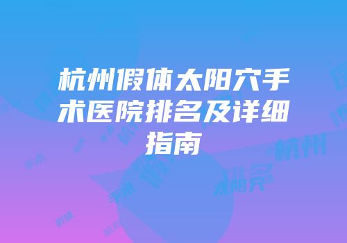 杭州假体太阳穴手术医院排名及详细指南