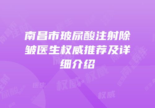 南昌市玻尿酸注射除皱医生权威推荐及详细介绍