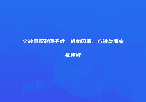 宁波鼻翼削薄手术：价格因素、方法与适应症详解