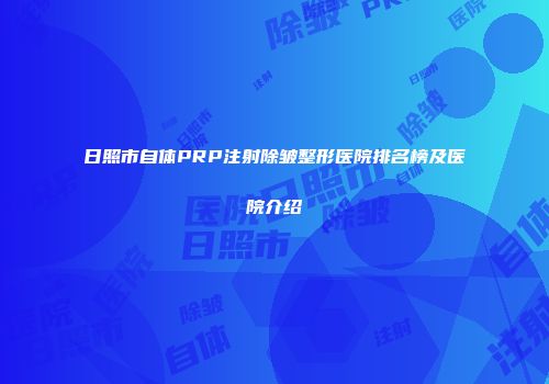日照市自体PRP注射除皱整形医院排名榜及医院介绍