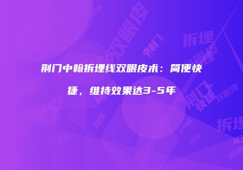 荆门中翰拆埋线双眼皮术：简便快捷，维持效果达3-5年