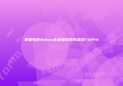 秦皇岛市Botox去鱼尾纹医院排名TOP10