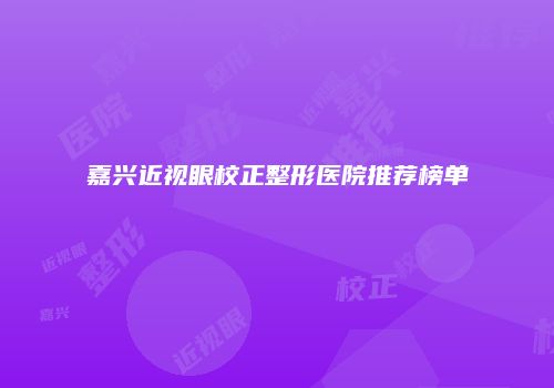 嘉兴近视眼校正整形医院推荐榜单