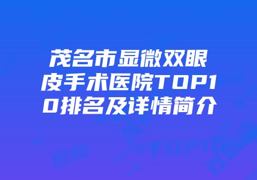 茂名市显微双眼皮手术医院TOP10排名及详情简介