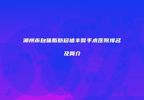 湖州市自体脂肪移植丰臀手术医院排名及简介