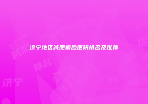 济宁地区减肥瘦脸医院排名及推荐