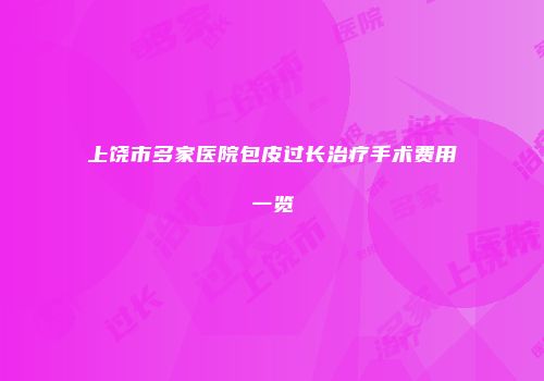 上饶市多家医院包皮过长治疗手术费用一览