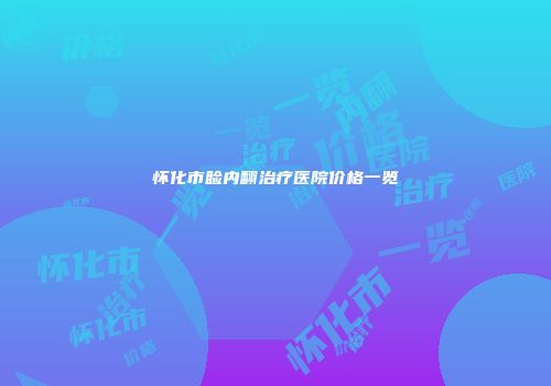 怀化市睑内翻治疗医院价格一览