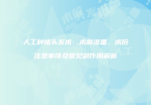 人工种植头发术：术前准备、术后注意事项及常见副作用解析