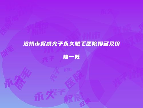 沧州市权威光子永久脱毛医院排名及价格一览