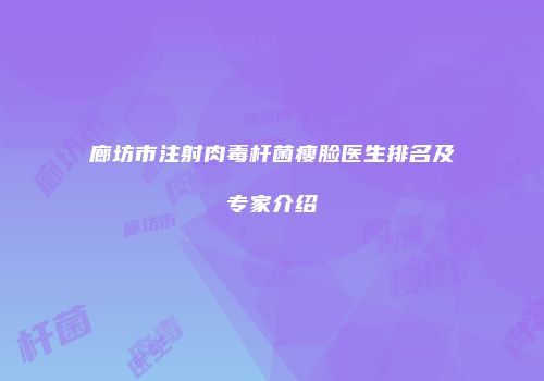 廊坊市注射肉毒杆菌瘦脸医生排名及专家介绍