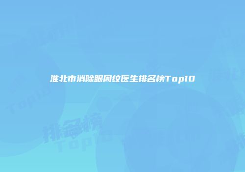 淮北市消除眼周纹医生排名榜Top10