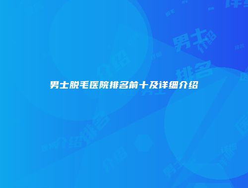 男士脱毛医院排名前十及详细介绍