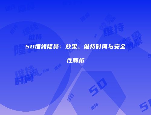 5D埋线隆鼻：效果、维持时间与安全性解析