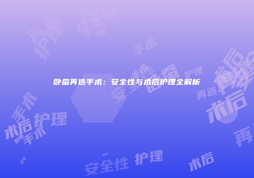 卧蚕再造手术：安全性与术后护理全解析