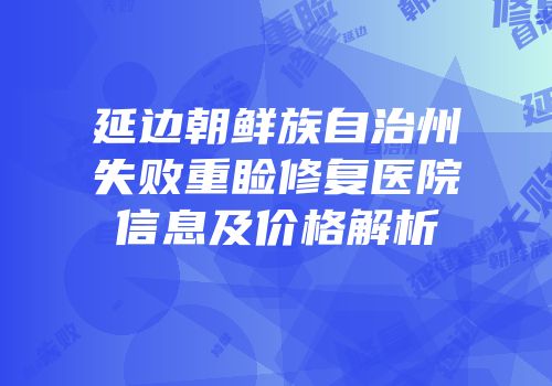 延边朝鲜族自治州失败重睑修复医院信息及价格解析