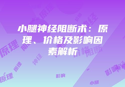 小腿神经阻断术：原理、价格及影响因素解析