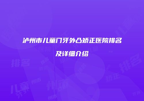 泸州市儿童门牙外凸矫正医院排名及详细介绍