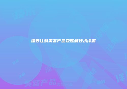 流行注射美容产品及除皱技术详解