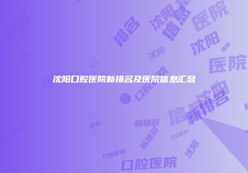 沈阳口腔医院新排名及医院信息汇总