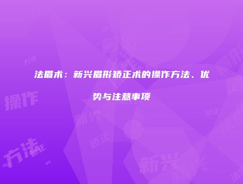 法眉术：新兴眉形矫正术的操作方法、优势与注意事项