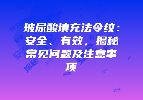 玻尿酸填充法令纹：安全、有效，揭秘常见问题及注意事项