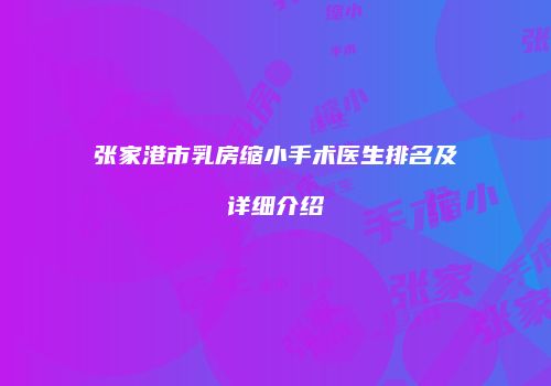 张家港市乳房缩小手术医生排名及详细介绍