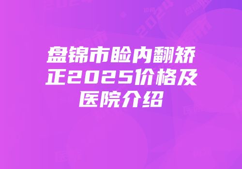 盘锦市睑内翻矫正2025价格及医院介绍