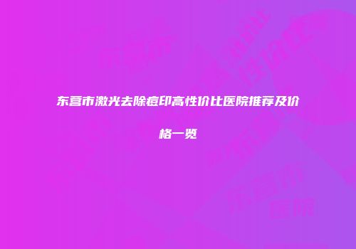 东营市激光去除痘印高性价比医院推荐及价格一览