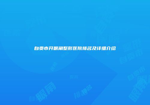 自贡市开眼角整形医院排名及详细介绍
