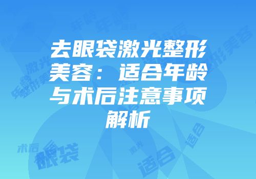 去眼袋激光整形美容：适合年龄与术后注意事项解析