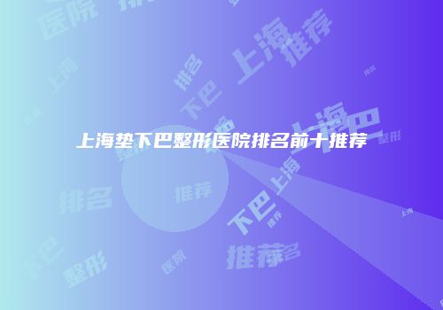 上海垫下巴整形医院排名前十推荐