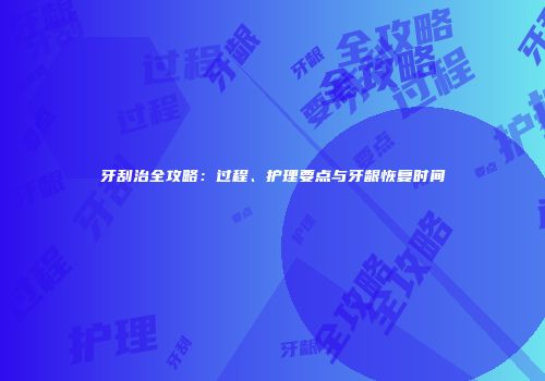 牙刮治全攻略：过程、护理要点与牙龈恢复时间