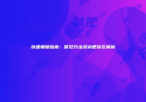 快速瘦腿指南：常见方法及减肥误区解析