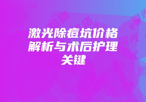 激光除痘坑价格解析与术后护理关键