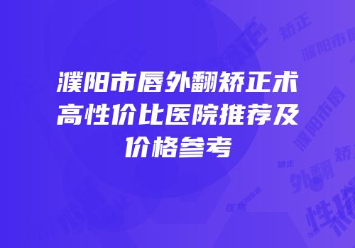 濮阳市唇外翻矫正术高性价比医院推荐及价格参考