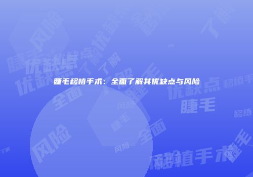 睫毛移植手术：全面了解其优缺点与风险