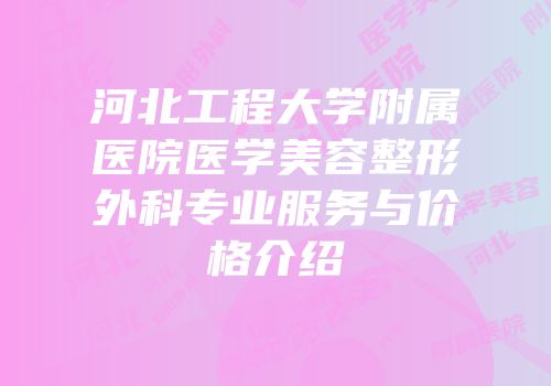 河北工程大学附属医院医学美容整形外科专业服务与价格介绍