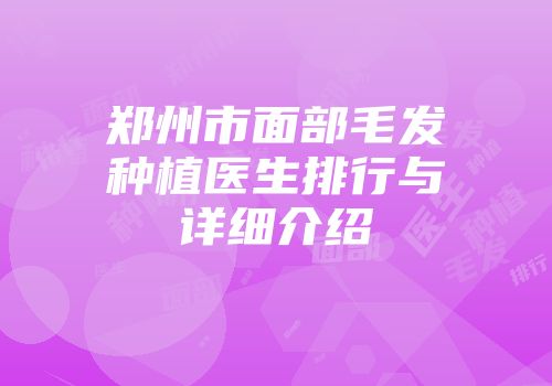 郑州市面部毛发种植医生排行与详细介绍