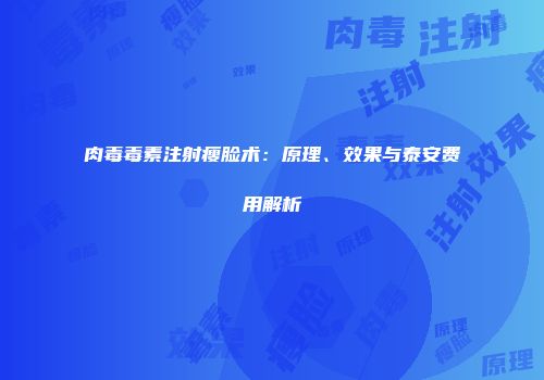 肉毒毒素注射瘦脸术：原理、效果与泰安费用解析