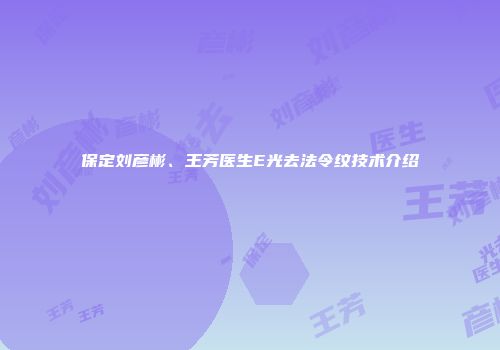 保定刘彦彬、王芳医生E光去法令纹技术介绍