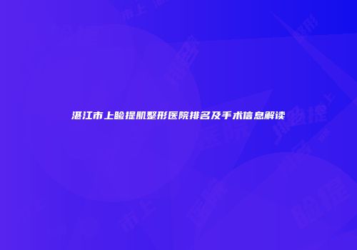 湛江市上睑提肌整形医院排名及手术信息解读