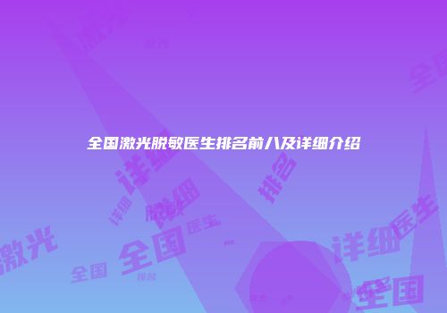 全国激光脱敏医生排名前八及详细介绍
