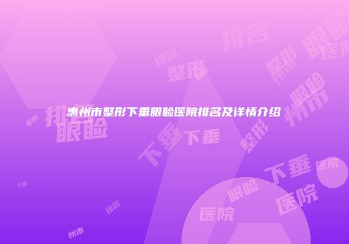 惠州市整形下垂眼睑医院排名及详情介绍