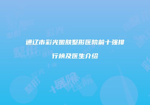 通辽市彩光嫩肤整形医院前十强排行榜及医生介绍