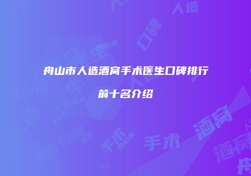 舟山市人造酒窝手术医生口碑排行前十名介绍