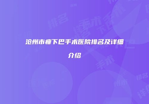 沧州市瘦下巴手术医院排名及详细介绍
